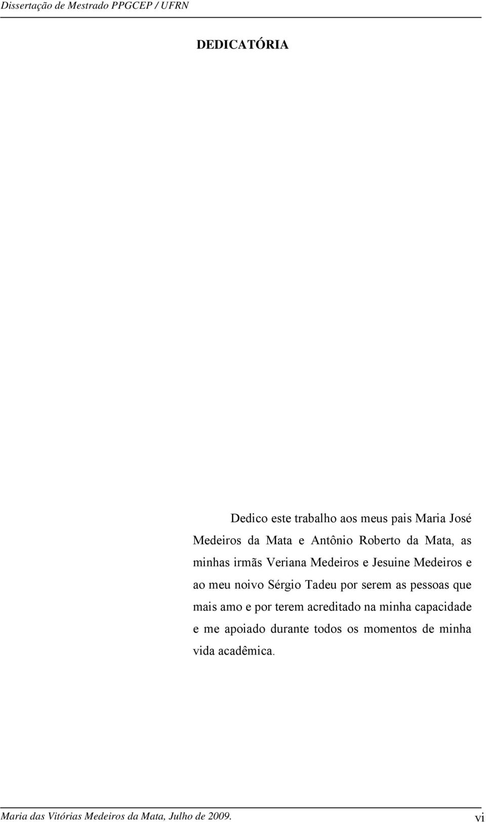 serem as pessoas que mais amo e por terem acreditado na minha capacidade e me apoiado durante