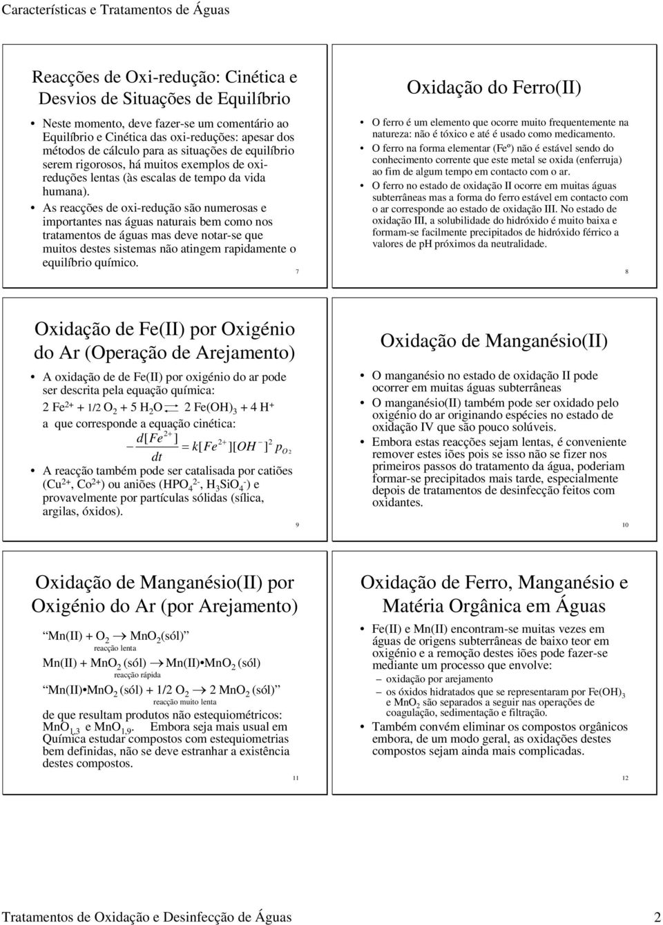 As reacções de oxi-redução são numerosas e importantes nas águas naturais bem como nos tratamentos de águas mas deve notar-se que muitos destes sistemas não atingem rapidamente o equilíbrio químico.