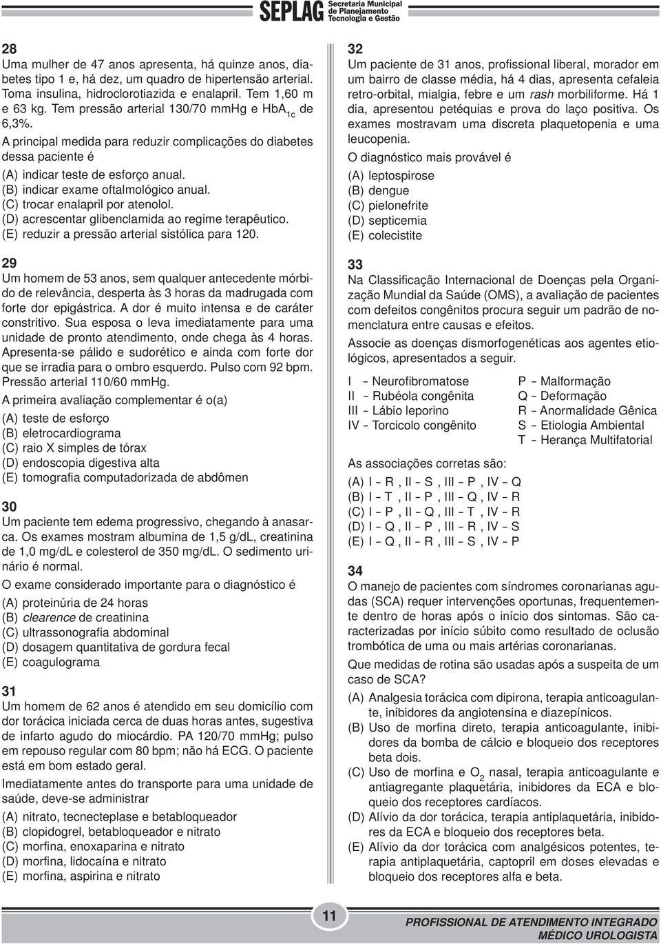 (C) trocar enalapril por atenolol. (D) acrescentar glibenclamida ao regime terapêutico. (E) reduzir a pressão arterial sistólica para 120.