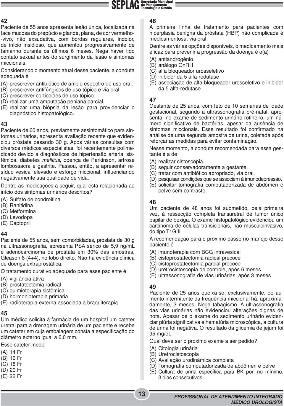 Considerando o momento atual desse paciente, a conduta adequada é (A) prescrever antibiótico de amplo espectro de uso oral. (B) prescrever antifúngicos de uso tópico e via oral.