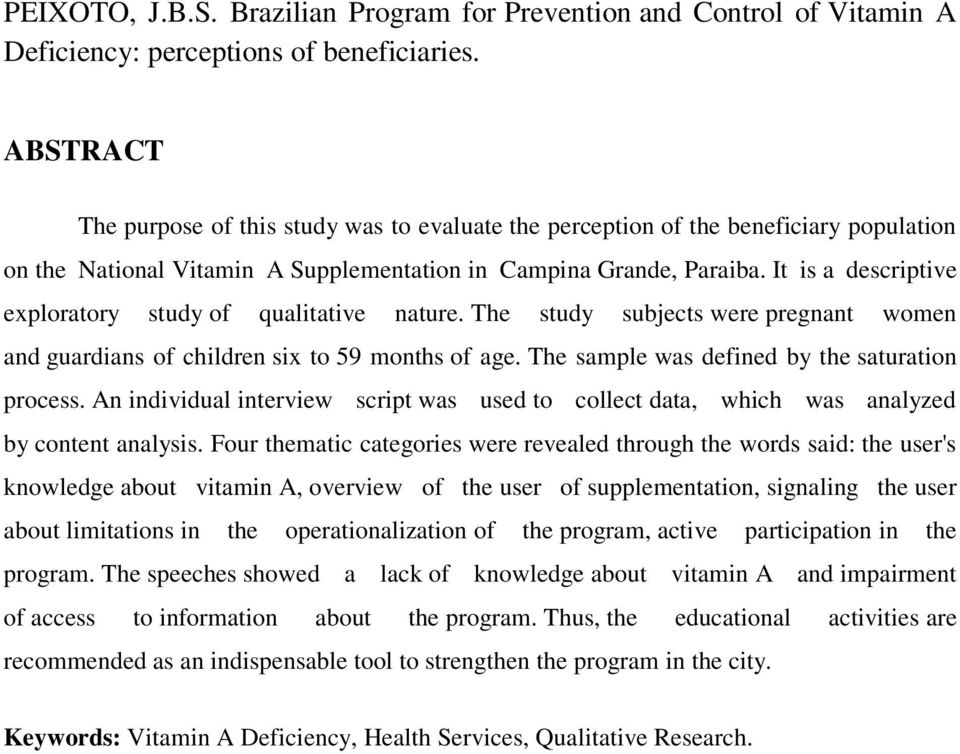 It is a descriptive exploratory study of qualitative nature. The study subjects were pregnant women and guardians of children six to 59 months of age. The sample was defined by the saturation process.