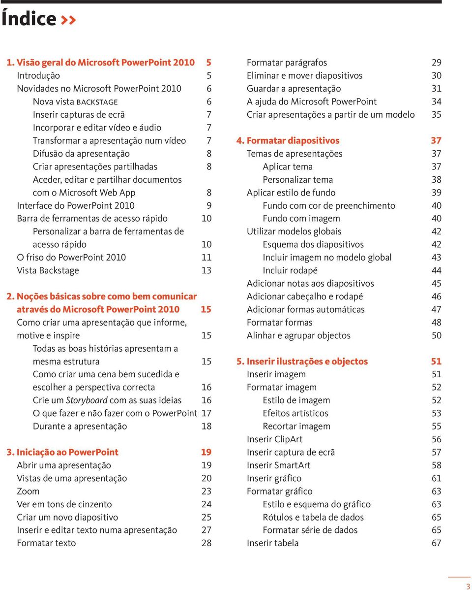 apresentação num vídeo 7 Difusão da apresentação 8 Criar apresentações partilhadas 8 Aceder, editar e partilhar documentos com o Microsoft Web App 8 Interface do PowerPoint 2010 9 Barra de