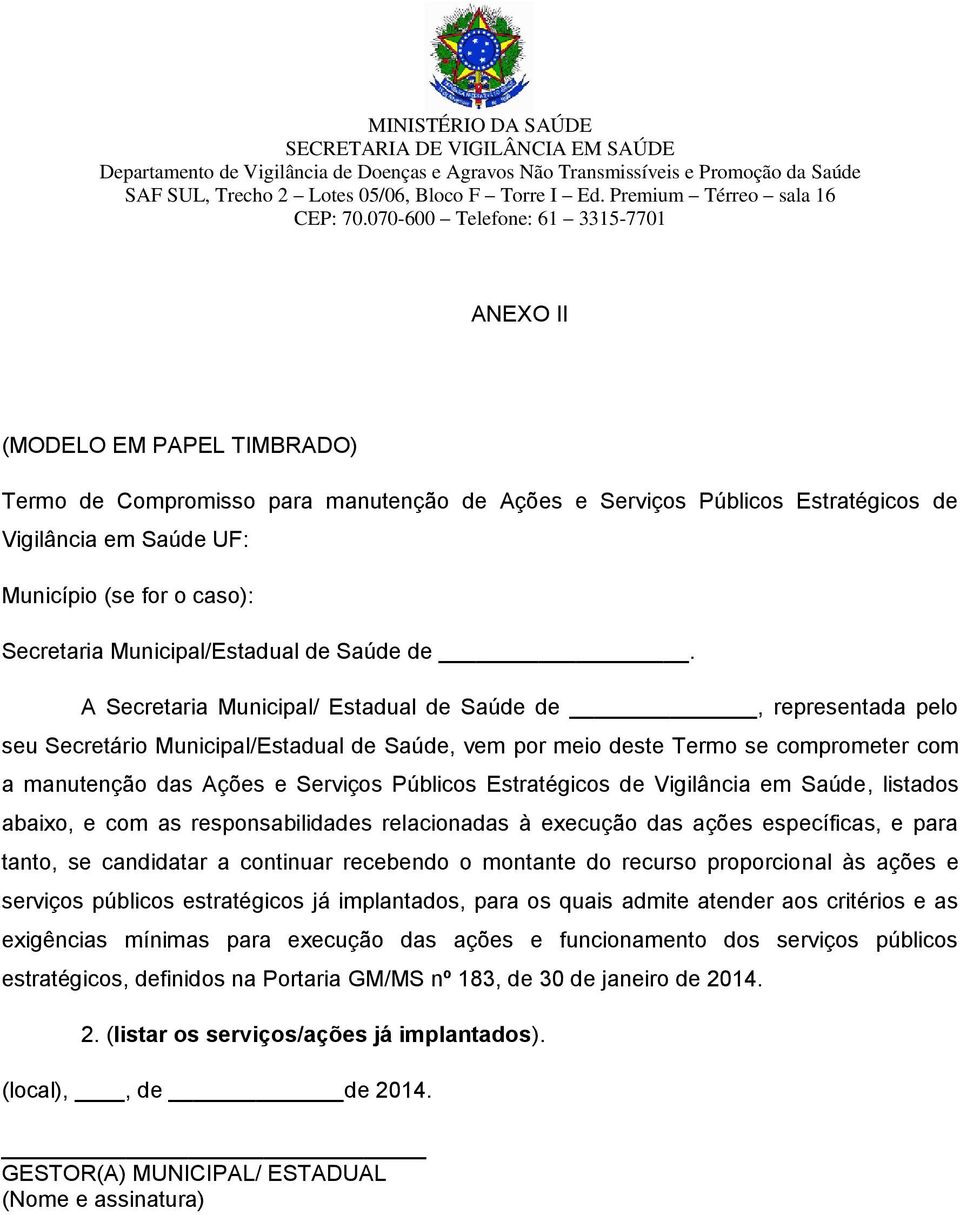 A Secretaria Municipal/ Estadual de Saúde de, representada pelo seu Secretário Municipal/Estadual de Saúde, vem por meio deste Termo se comprometer com a manutenção das Ações e Serviços Públicos