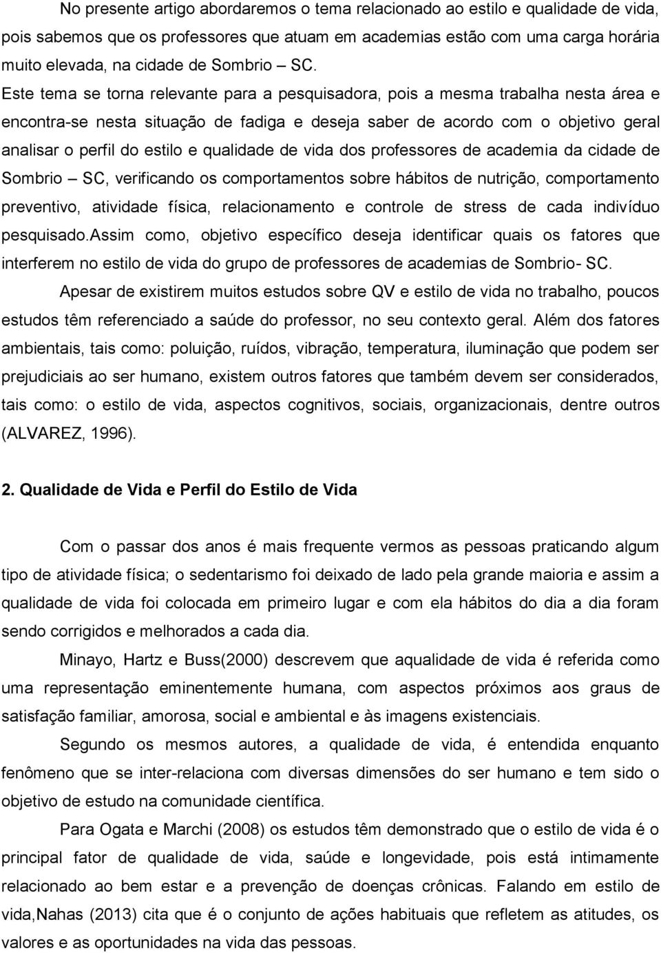 e qualidade de vida dos professores de academia da cidade de Sombrio SC, verificando os comportamentos sobre hábitos de nutrição, comportamento preventivo, atividade física, relacionamento e controle