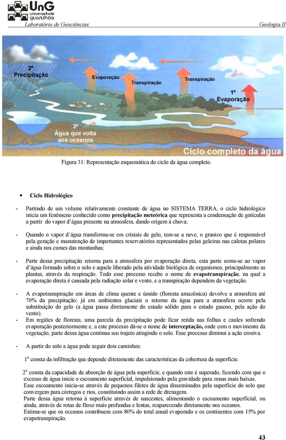 de gotículas a partir do vapor d água presente na atmosfera, dando origem à chuva; - Quando o vapor d água transforma-se em cristais de gelo, tem-se a neve, o granizo que é responsável pela geração e