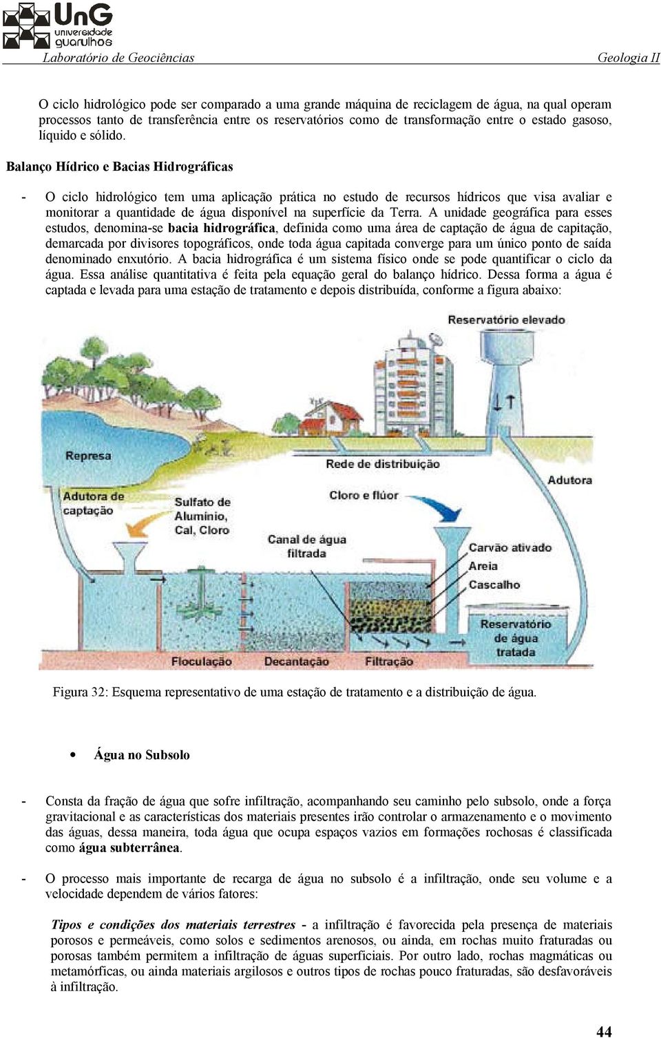 Balanço Hídrico e Bacias Hidrográficas - O ciclo hidrológico tem uma aplicação prática no estudo de recursos hídricos que visa avaliar e monitorar a quantidade de água disponível na superfície da