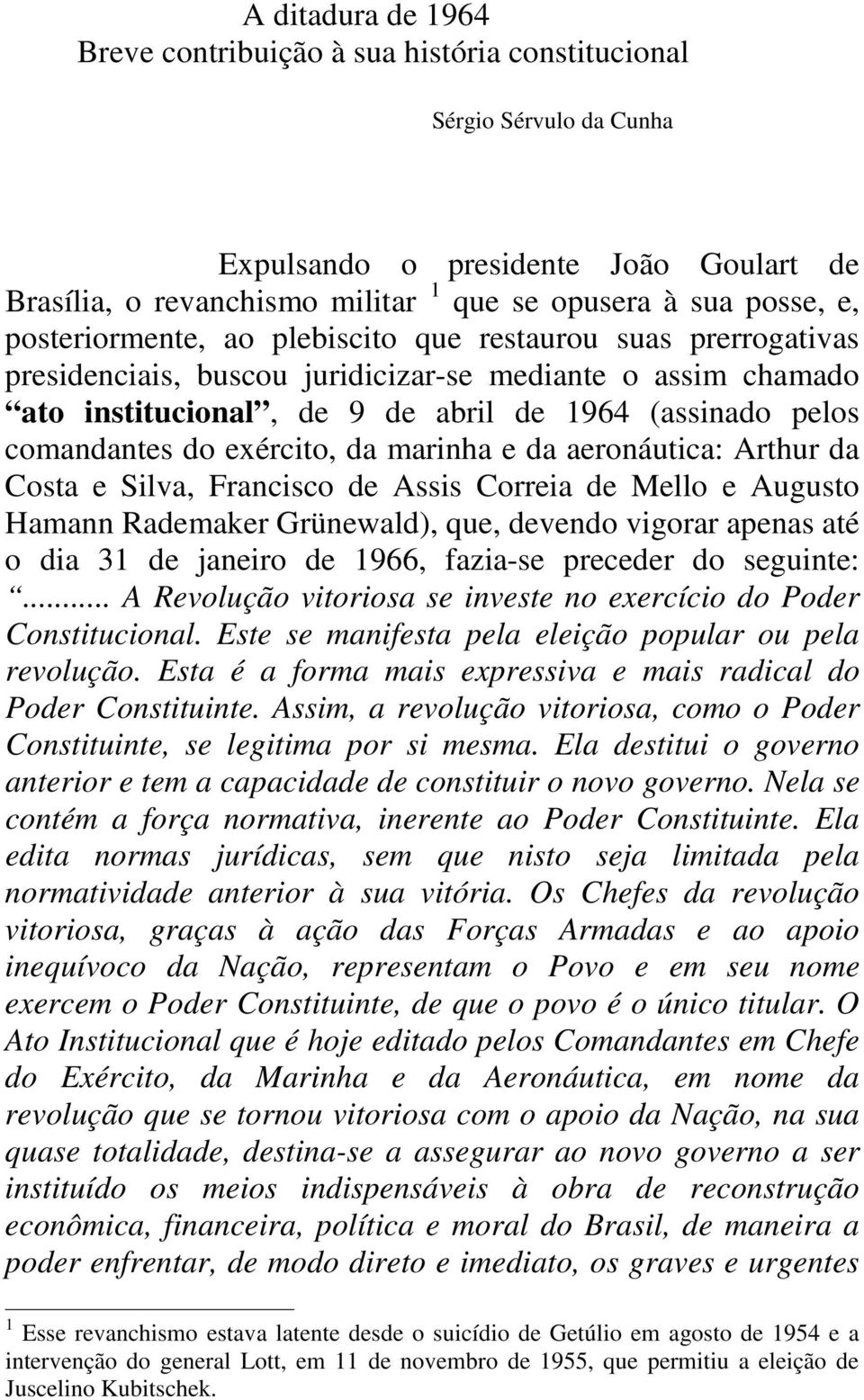 exército, da marinha e da aeronáutica: Arthur da Costa e Silva, Francisco de Assis Correia de Mello e Augusto Hamann Rademaker Grünewald), que, devendo vigorar apenas até o dia 31 de janeiro de 1966,