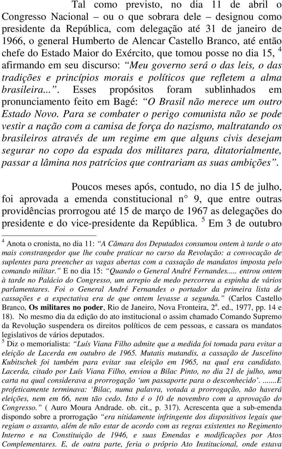 a alma brasileira.... Esses propósitos foram sublinhados em pronunciamento feito em Bagé: O Brasil não merece um outro Estado Novo.