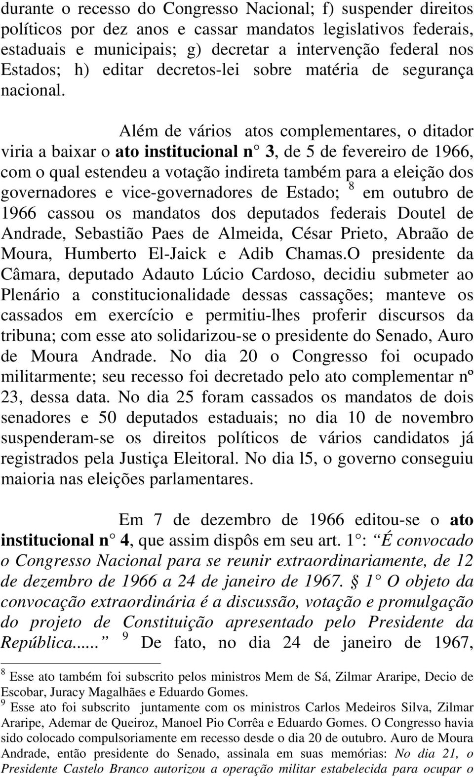 Além de vários atos complementares, o ditador viria a baixar o ato institucional n 3, de 5 de fevereiro de 1966, com o qual estendeu a votação indireta também para a eleição dos governadores e