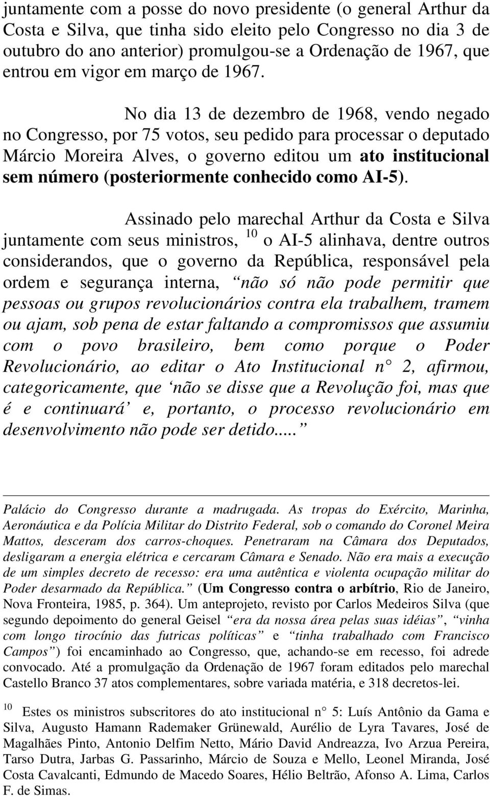No dia 13 de dezembro de 1968, vendo negado no Congresso, por 75 votos, seu pedido para processar o deputado Márcio Moreira Alves, o governo editou um ato institucional sem número (posteriormente