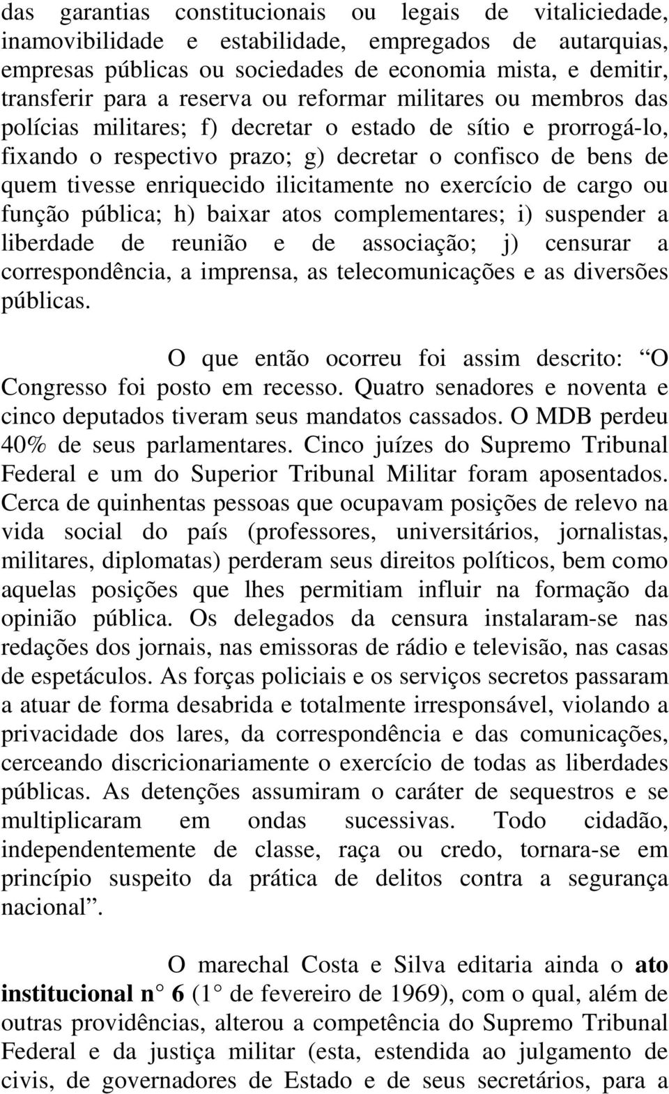 ilicitamente no exercício de cargo ou função pública; h) baixar atos complementares; i) suspender a liberdade de reunião e de associação; j) censurar a correspondência, a imprensa, as