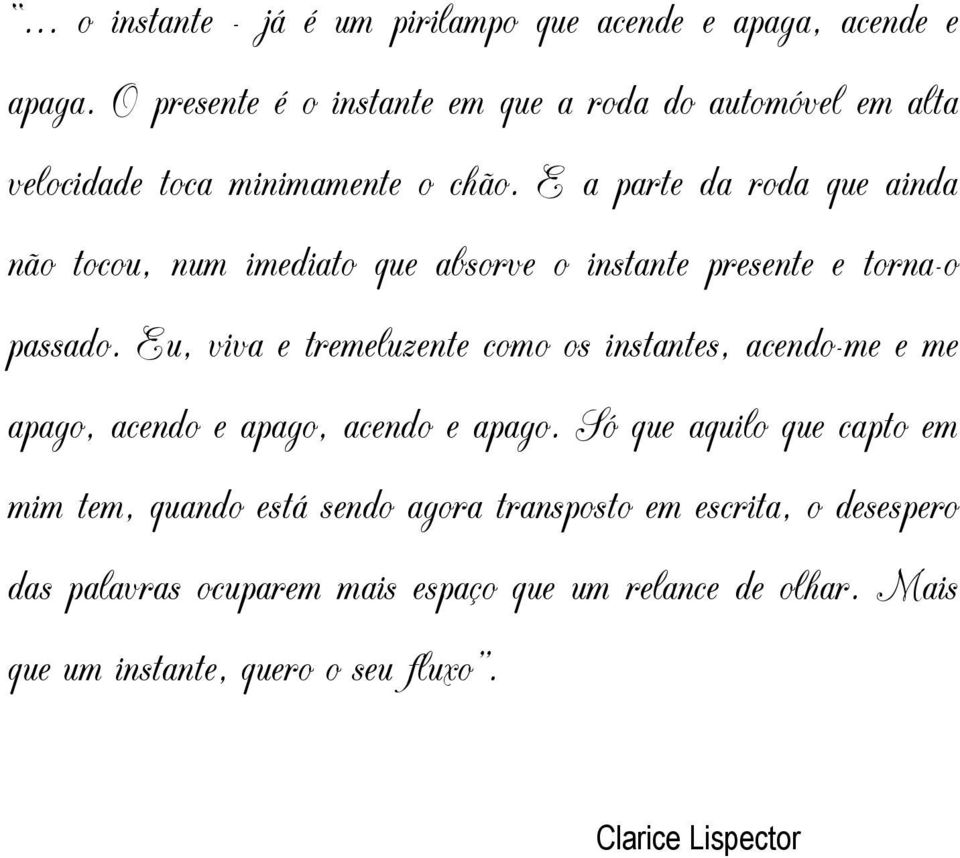 E a parte da roda que ainda não tocou, num imediato que absorve o instante presente e torna-o passado.