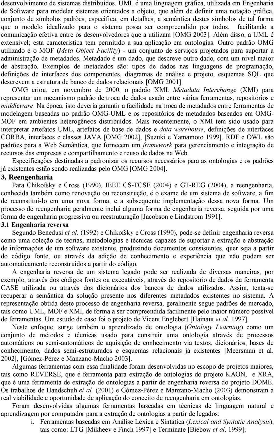 detalhes, a semântica destes símbolos de tal forma que o modelo idealizado para o sistema possa ser compreendido por todos, facilitando a comunicação efetiva entre os desenvolvedores que a utilizam