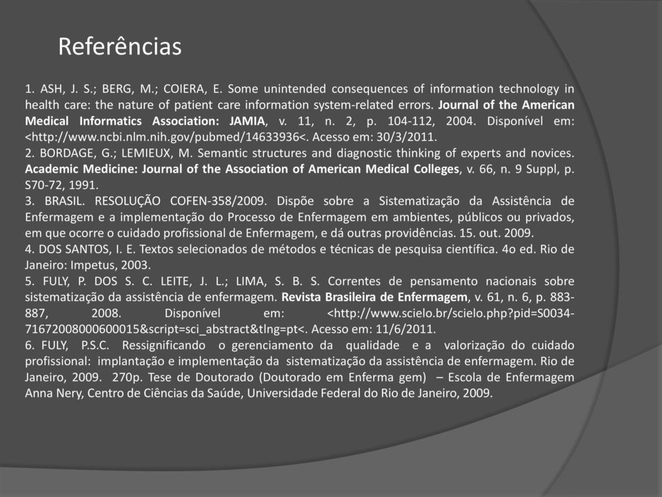 ; LEMIEUX, M. Semantic structures and diagnostic thinking of experts and novices. Academic Medicine: Journal of the Association of American Medical Colleges, v. 66, n. 9 Suppl, p. S70-72, 1991. 3.