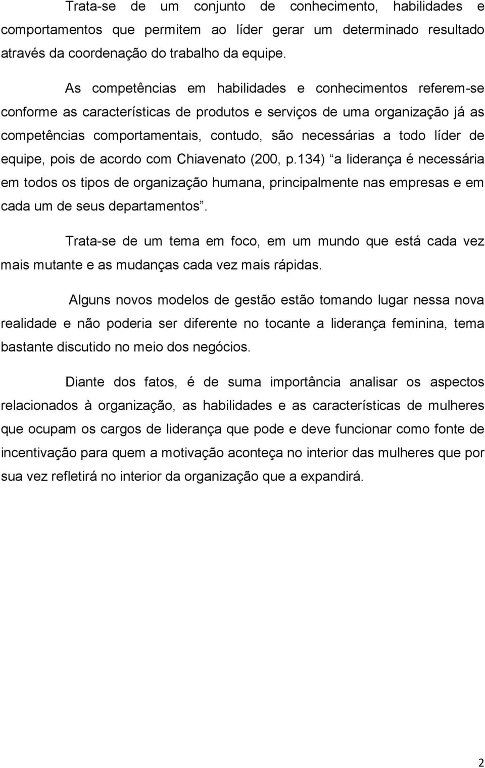 líder de equipe, pois de acordo com Chiavenato (200, p.134) a liderança é necessária em todos os tipos de organização humana, principalmente nas empresas e em cada um de seus departamentos.