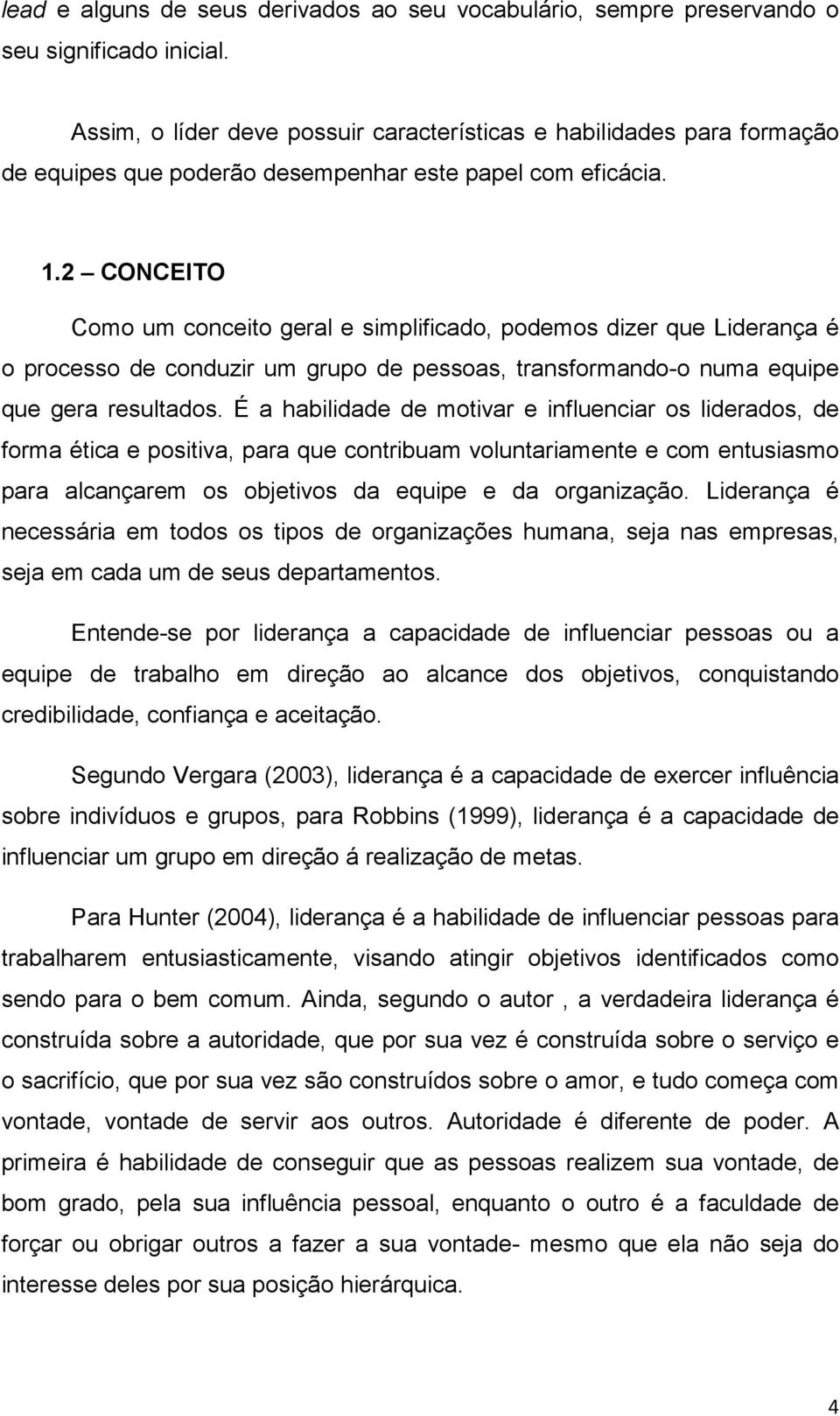 2 CONCEITO Como um conceito geral e simplificado, podemos dizer que Liderança é o processo de conduzir um grupo de pessoas, transformando-o numa equipe que gera resultados.