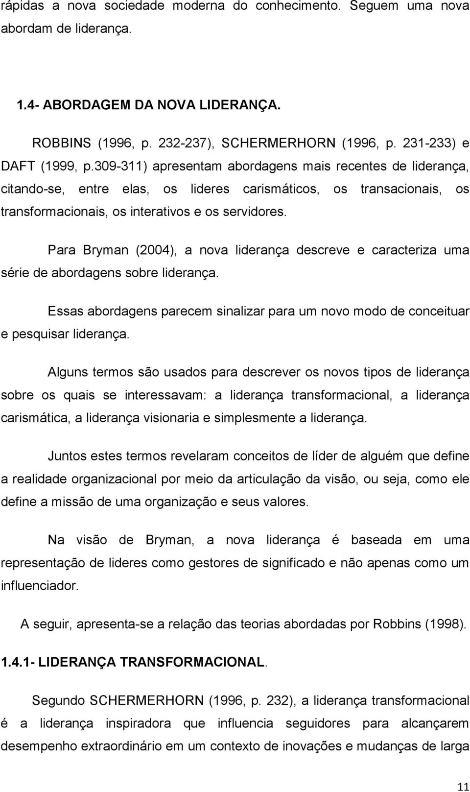 Para Bryman (2004), a nova liderança descreve e caracteriza uma série de abordagens sobre liderança. Essas abordagens parecem sinalizar para um novo modo de conceituar e pesquisar liderança.