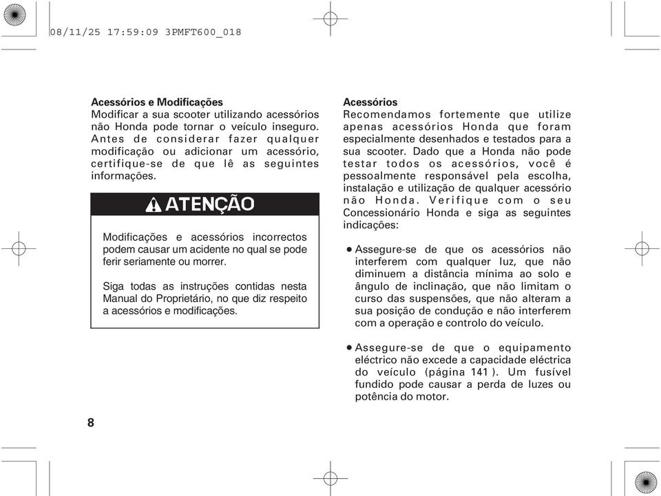 Modificações e acessórios incorrectos podem causar um acidente no qual se pode ferir seriamente ou morrer.