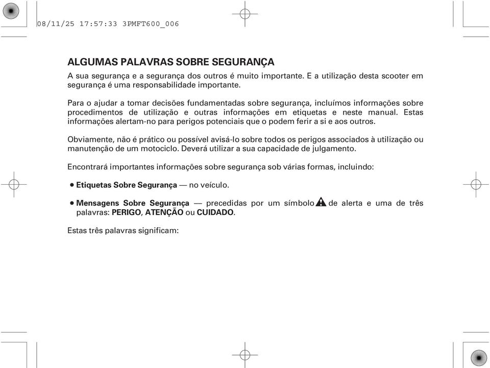 Estas informações alertam-no para perigos potenciais que o podem ferir a si e aos outros.