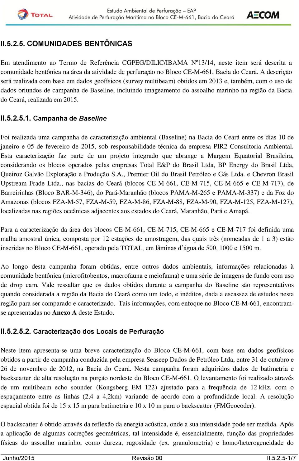 A descrição será realizada com base em dados geofísicos (survey multibeam) obtidos em 2013 e, também, com o uso de dados oriundos de campanha de Baseline, incluindo imageamento do assoalho marinho na