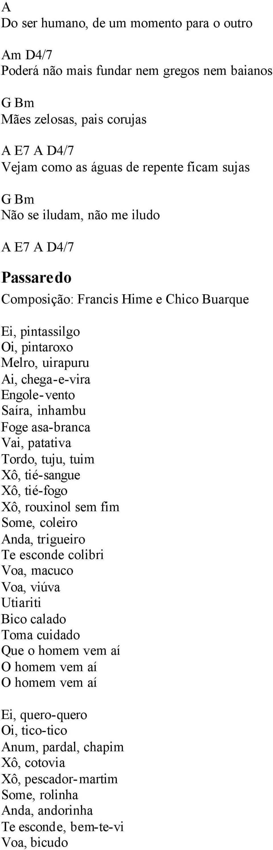 asa-branca Vai, patativa Tordo, tuju, tuim Xô, tié-sangue Xô, tié-fogo Xô, rouxinol sem fim Some, coleiro Anda, trigueiro Te esconde colibri Voa, macuco Voa, viúva Utiariti Bico calado Toma