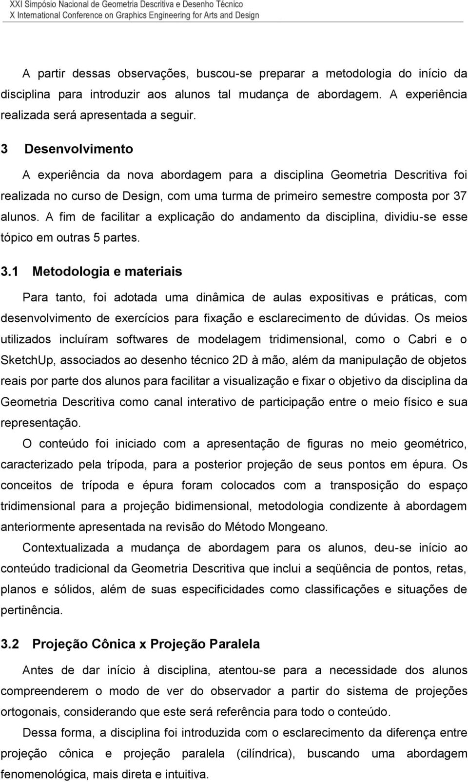 A fim de facilitar a explicação do andamento da disciplina, dividiu-se esse tópico em outras 5 partes. 3.