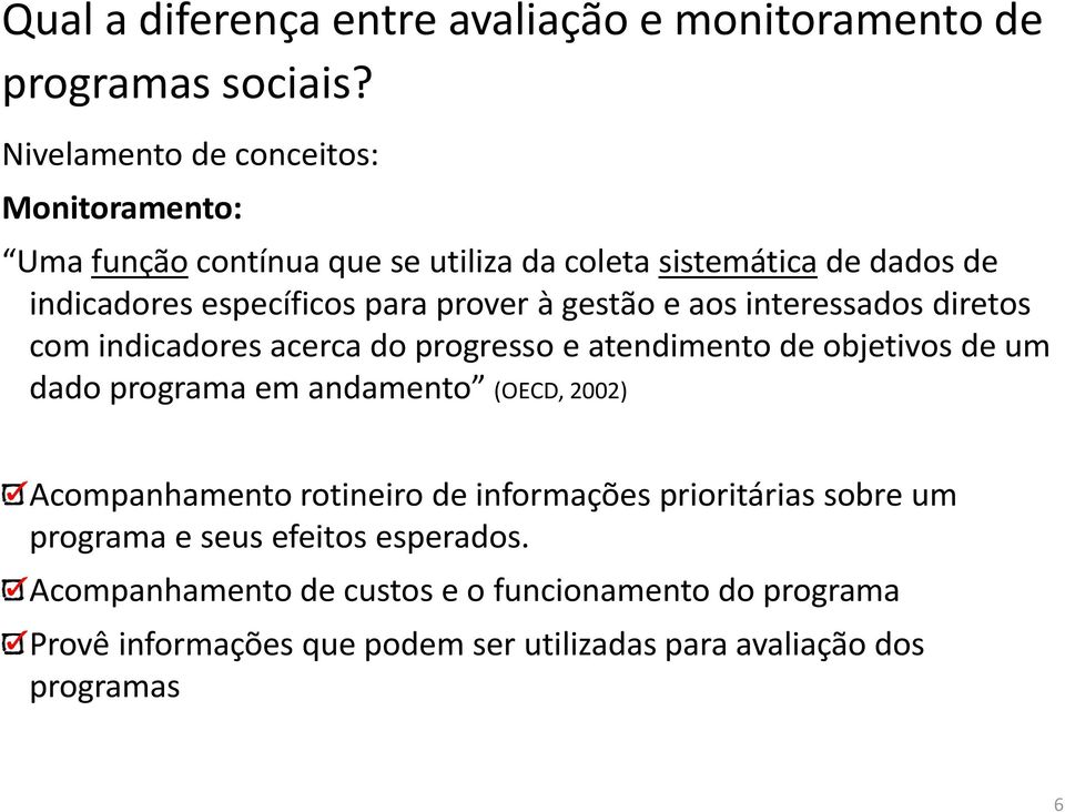 à gestão e aos interessados diretos com indicadores acerca do progresso e atendimento de objetivos de um dado programa em andamento (OECD, 2002)