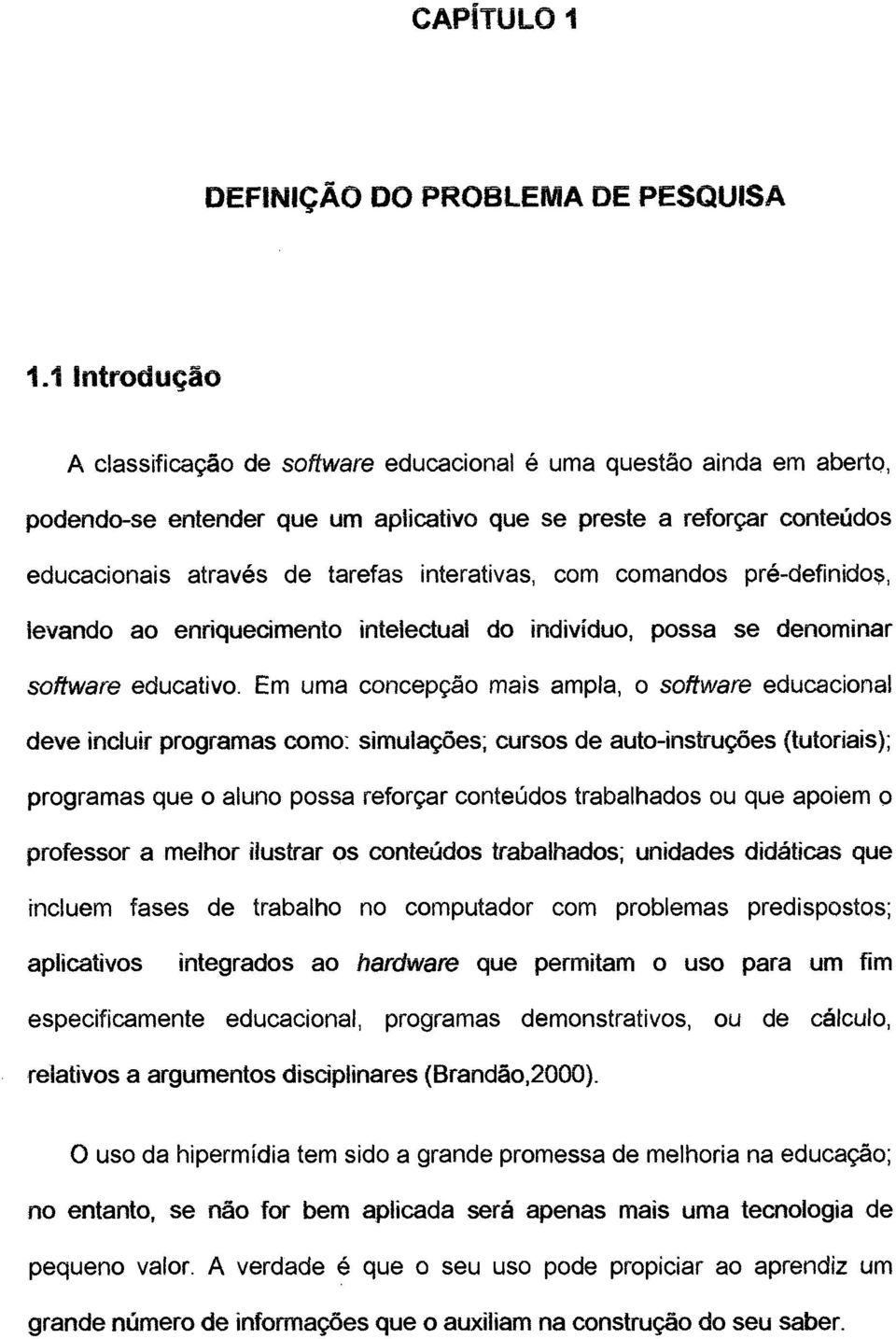 interativas, com comandos pré-definidos, levando ao enriquecimento intelectual do indivíduo, possa se denominar software educativo.