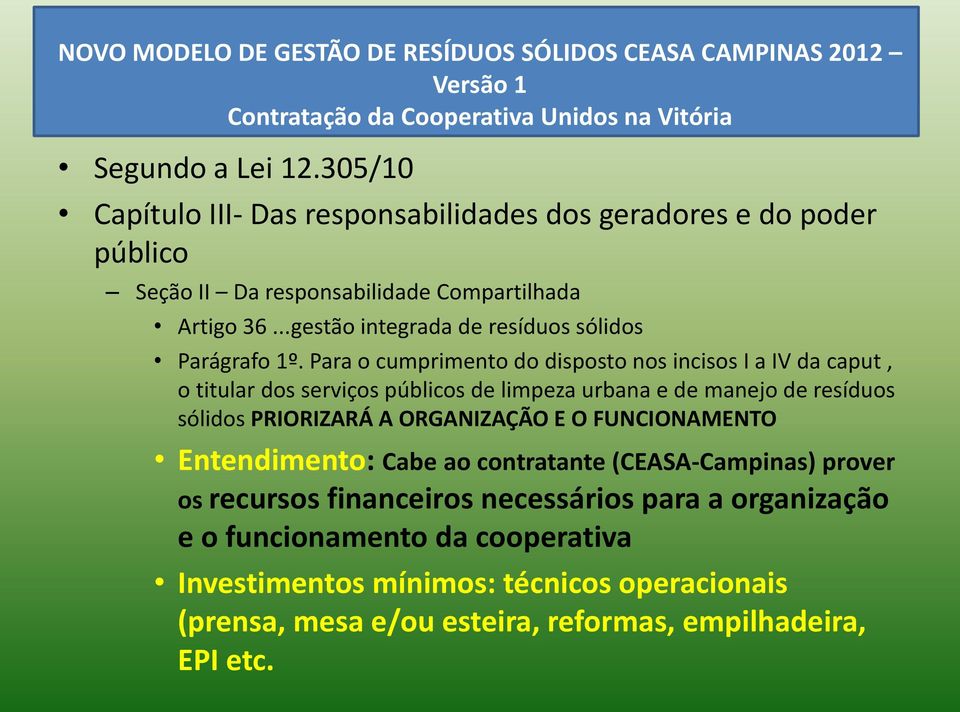 Para o cumprimento do disposto nos incisos I a IV da caput, o titular dos serviços públicos de limpeza urbana e de manejo de resíduos sólidos PRIORIZARÁ A ORGANIZAÇÃO E O FUNCIONAMENTO