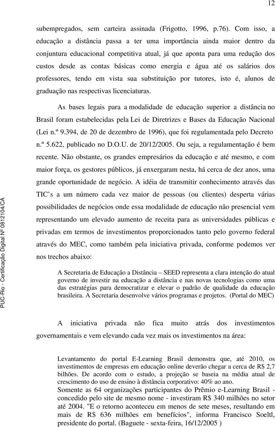 energia e água até os salários dos professores, tendo em vista sua substituição por tutores, isto é, alunos de graduação nas respectivas licenciaturas.