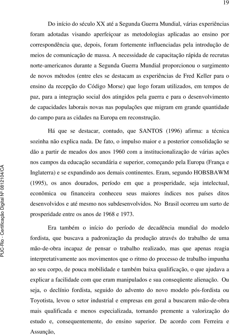 A necessidade de capacitação rápida de recrutas norte-americanos durante a Segunda Guerra Mundial proporcionou o surgimento de novos métodos (entre eles se destacam as experiências de Fred Keller