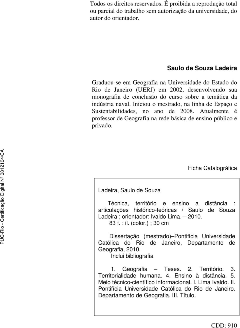 Iniciou o mestrado, na linha de Espaço e Sustentabilidades, no ano de 2008. Atualmente é professor de Geografia na rede básica de ensino público e privado.