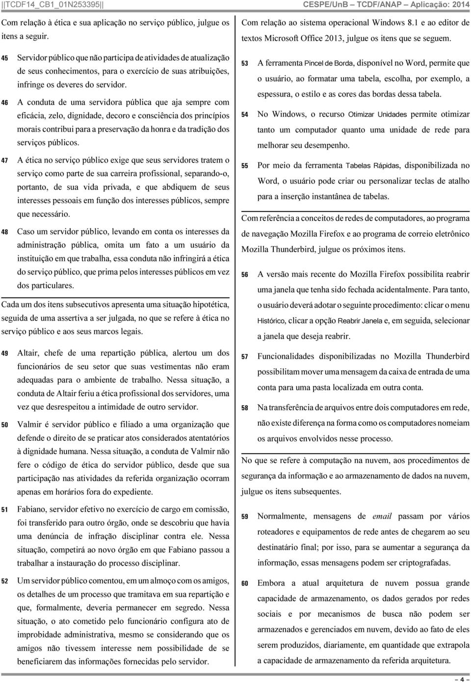 46 A conduta de uma servidora pública que aja sempre com eficácia, zelo, dignidade, decoro e consciência dos princípios morais contribui para a preservação da honra e da tradição dos serviços