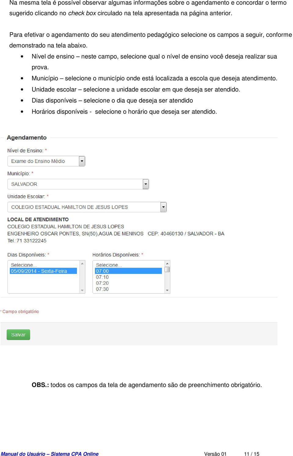 Nível de ensino neste campo, selecione qual o nível de ensino você deseja realizar sua prova. Município selecione o município onde está localizada a escola que deseja atendimento.