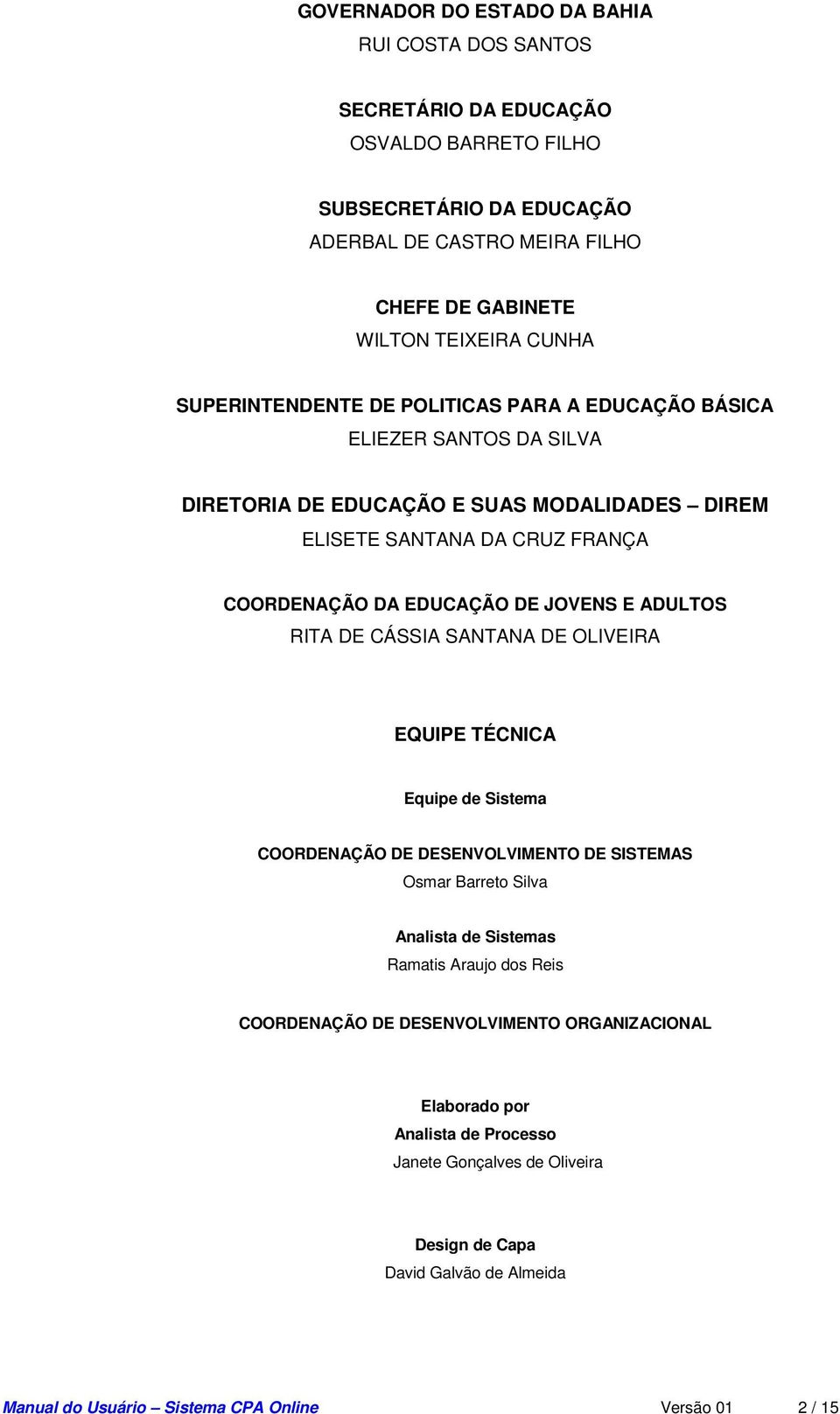 ADULTOS RITA DE CÁSSIA SANTANA DE OLIVEIRA EQUIPE TÉCNICA Equipe de Sistema COORDENAÇÃO DE DESENVOLVIMENTO DE SISTEMAS Osmar Barreto Silva Analista de Sistemas Ramatis Araujo dos Reis