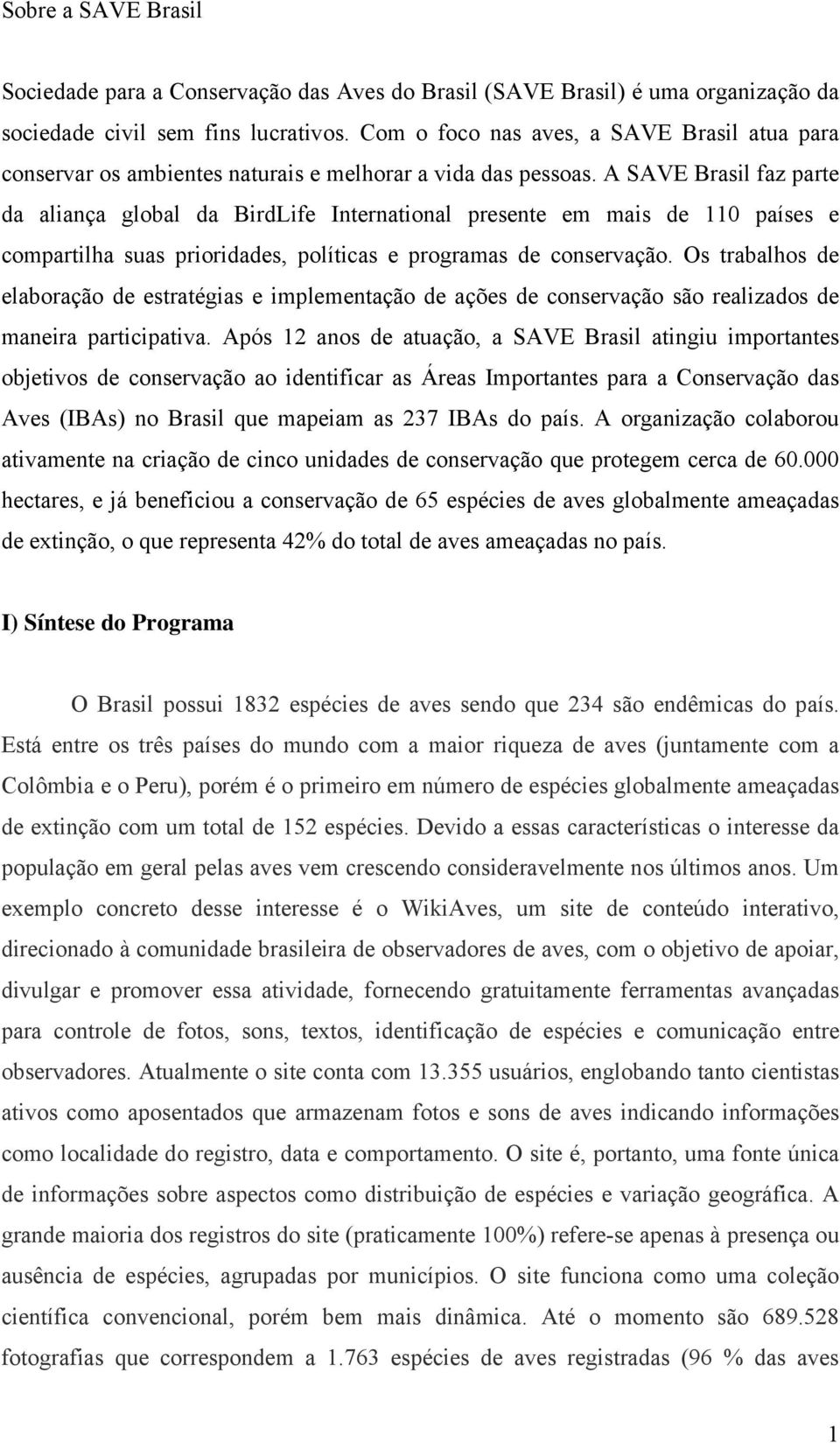 A SAVE Brasil faz parte da aliança global da BirdLife International presente em mais de 110 países e compartilha suas prioridades, políticas e programas de conservação.