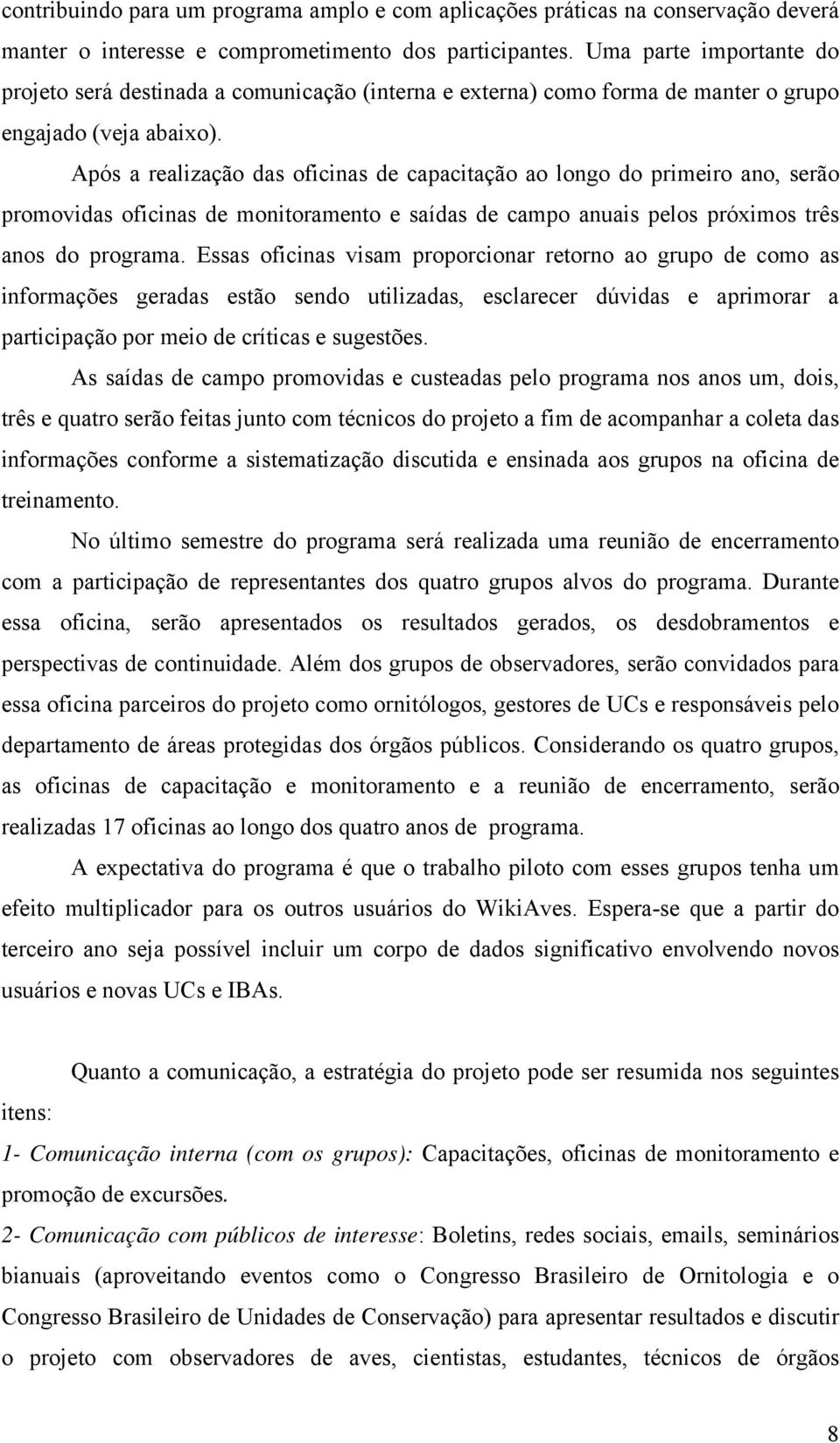 Após a realização das oficinas de capacitação ao longo do primeiro ano, serão promovidas oficinas de monitoramento e saídas de campo anuais pelos próximos três anos do programa.