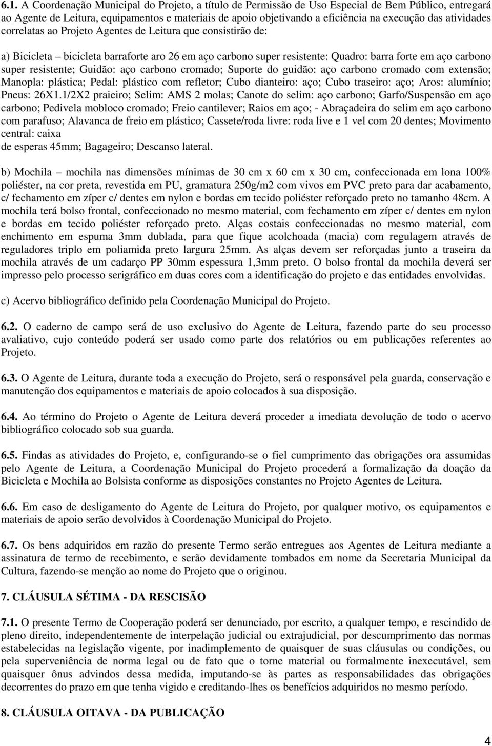 resistente; Guidão: aço carbono cromado; Suporte do guidão: aço carbono cromado com extensão; Manopla: plástica; Pedal: plástico com refletor; Cubo dianteiro: aço; Cubo traseiro: aço; Aros: alumínio;