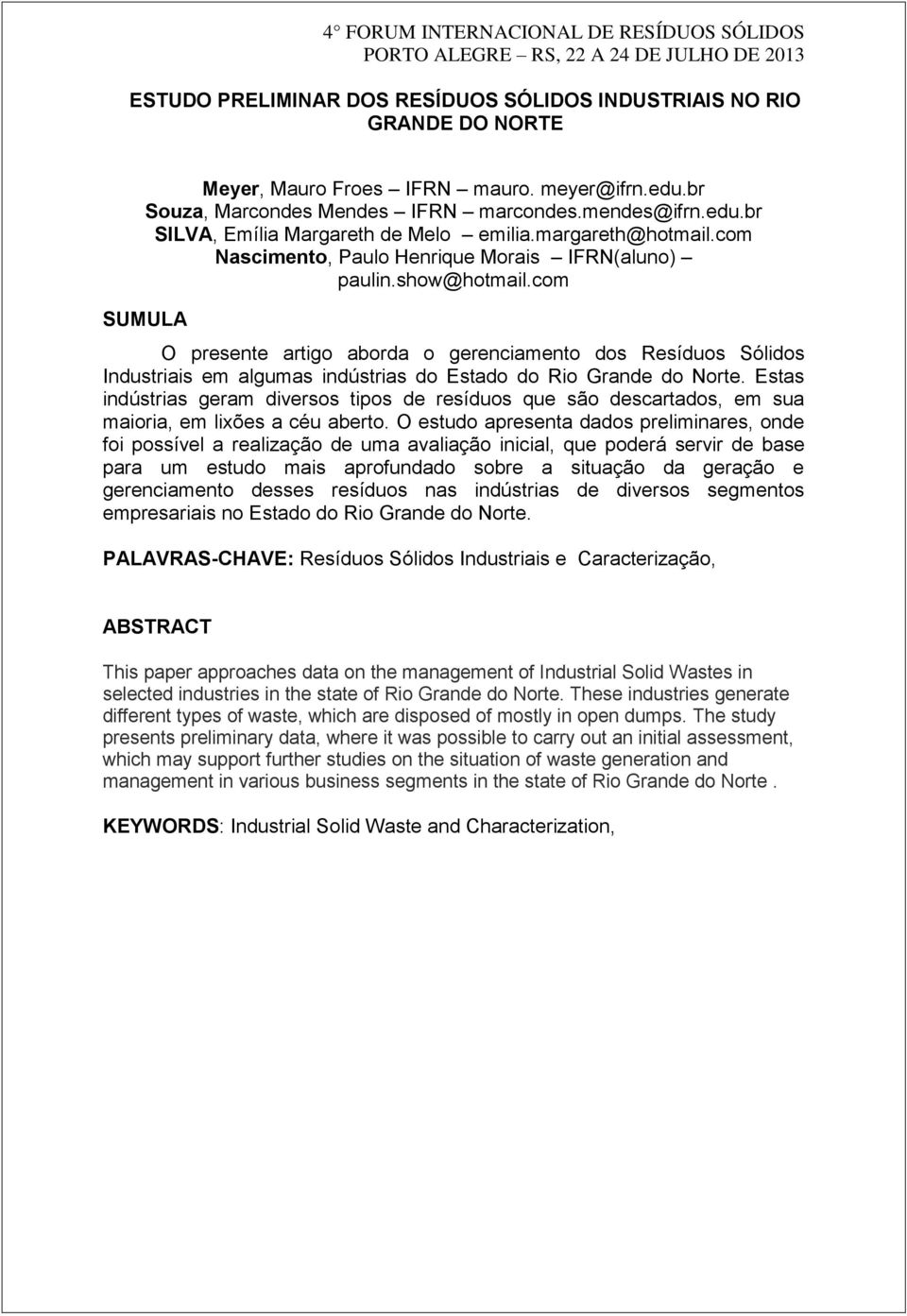 com SUMULA O presente artigo aborda o gerenciamento dos Resíduos Sólidos Industriais em algumas indústrias do Estado do Rio do Norte.