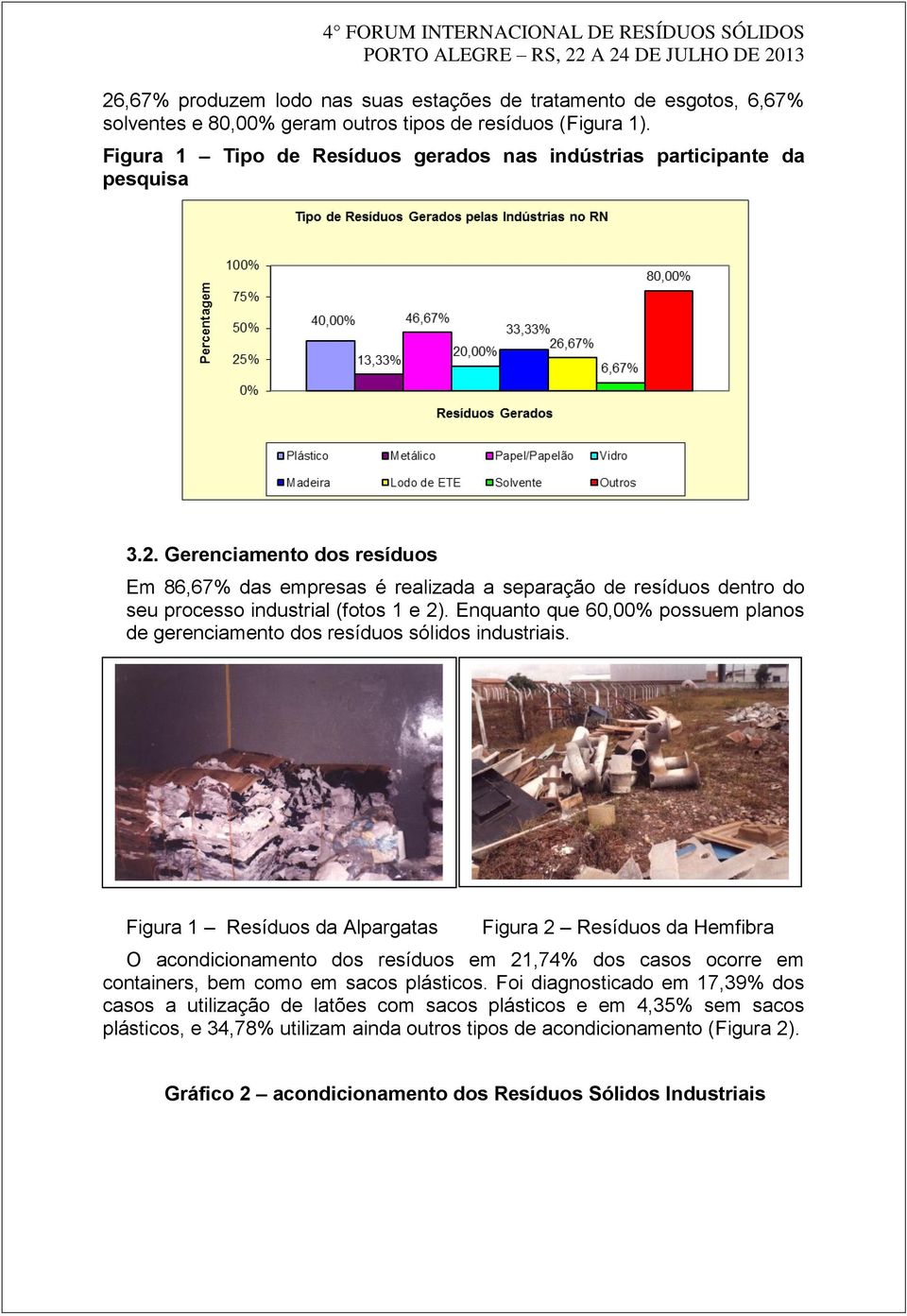 Gerenciamento dos resíduos Em 86,67% das empresas é realizada a separação de resíduos dentro do seu processo industrial (fotos 1 e 2).