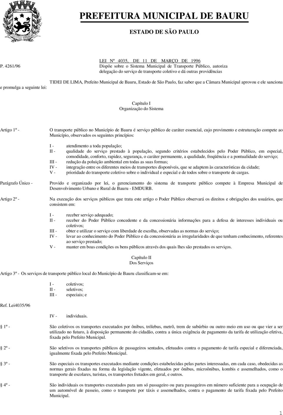 Municipal de Bauru, Estado de São Paulo, faz saber que a Câmara Municipal aprovou e ele sanciona Capítulo I Organização do Sistema Artigo 1º - O transporte público no Município de Bauru é serviço