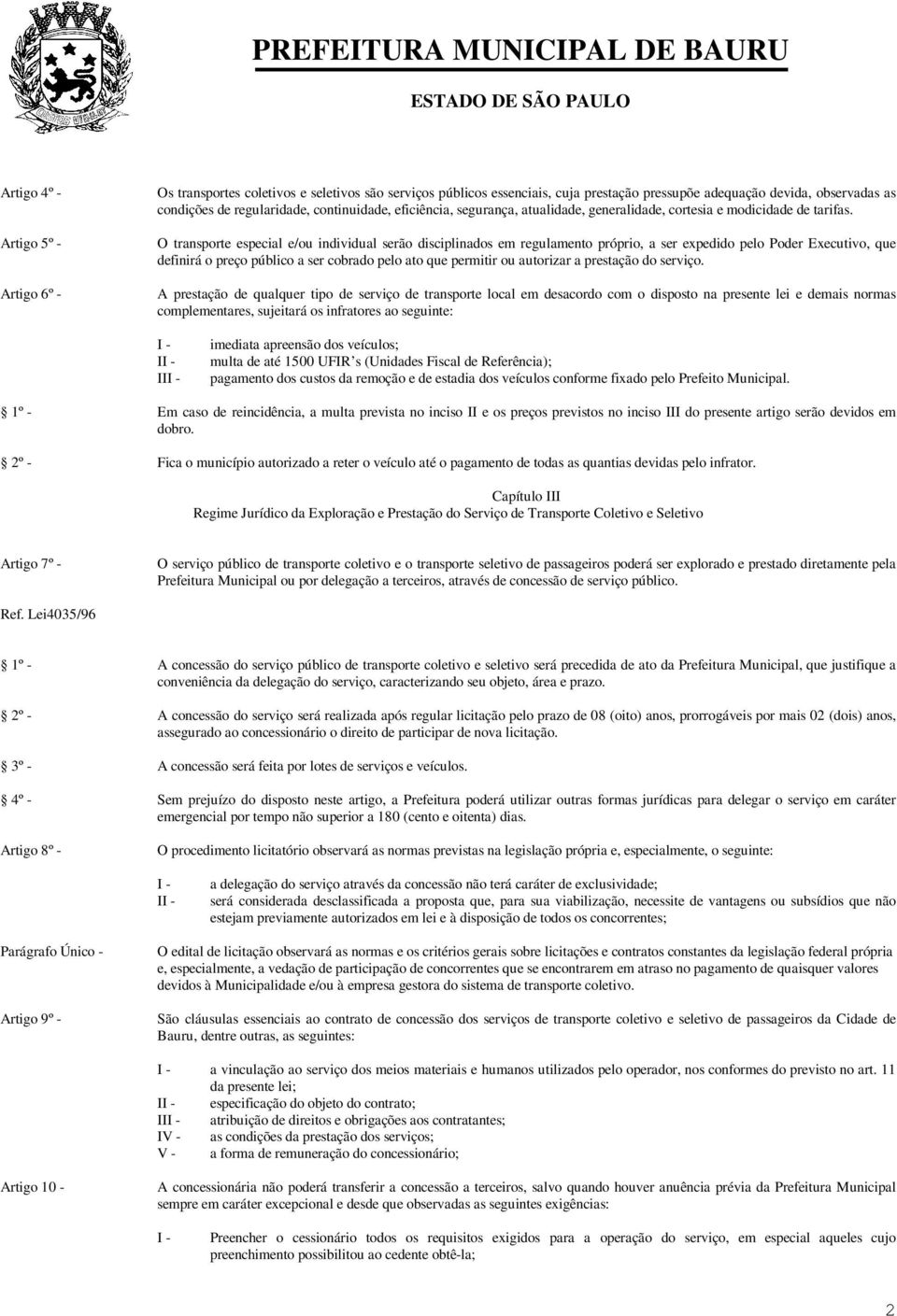 O transporte especial e/ou individual serão disciplinados em regulamento próprio, a ser expedido pelo Poder Executivo, que definirá o preço público a ser cobrado pelo ato que permitir ou autorizar a