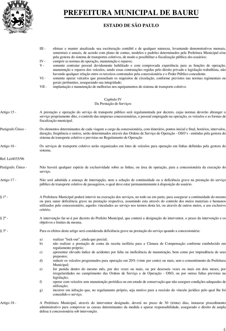 reparos; somente contratar pessoal devidamente habilitado e com comprovada experiência para as funções de operação, manutenção e reparos dos veículos, sendo essas contratações regidas pelo direito