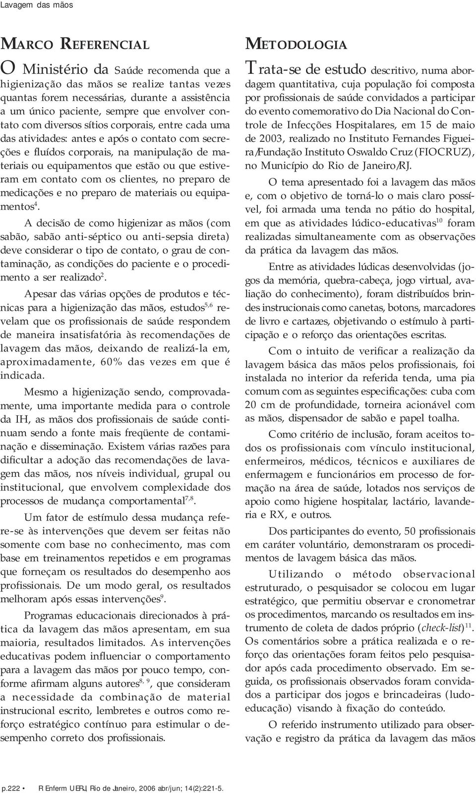 estiveram em contato com os clientes, no preparo de medicações e no preparo de materiais ou equipamentos 4.