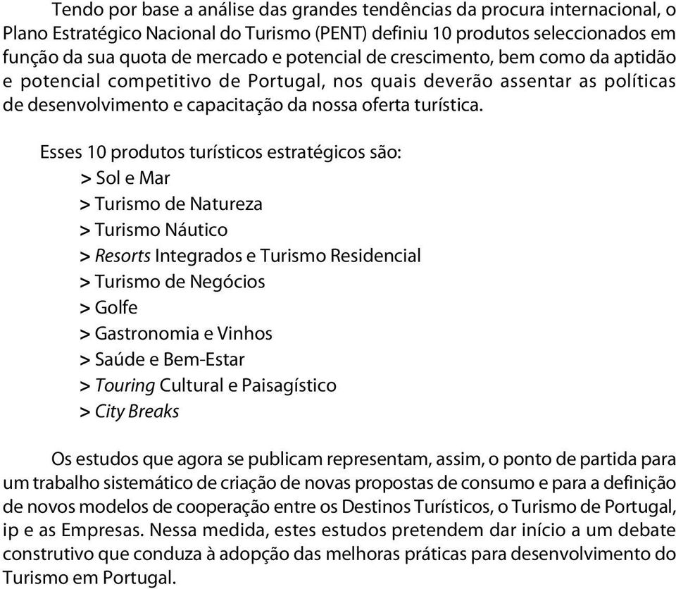 Esses 10 produtos turísticos estratégicos são: > Sol e Mar > Turismo de Natureza > Turismo Náutico > Resorts Integrados e Turismo Residencial > Turismo de Negócios > Golfe > Gastronomia e Vinhos >