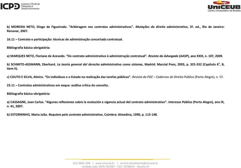 Revista do Advogado (AASP), ano XXIX, n. 107, 2009. b) SCHMITD-ASSMANN, Eberhard. La teoría general del derecho administrativo como sistema, Madrid: Marcial Pons, 2003, p.