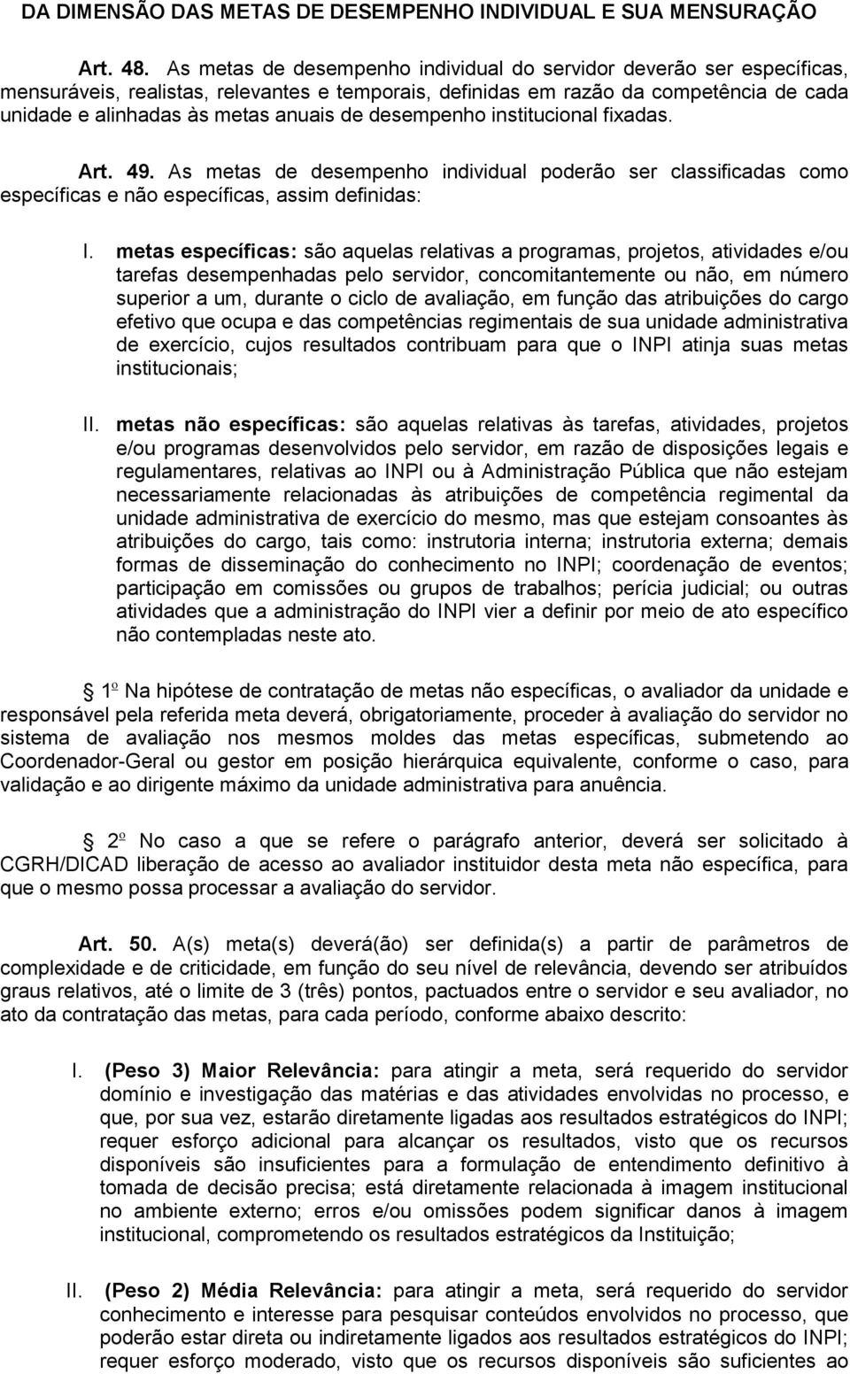 desempenho institucional fixadas. Art. 49. As metas de desempenho individual poderão ser classificadas como específicas e não específicas, assim definidas: I.