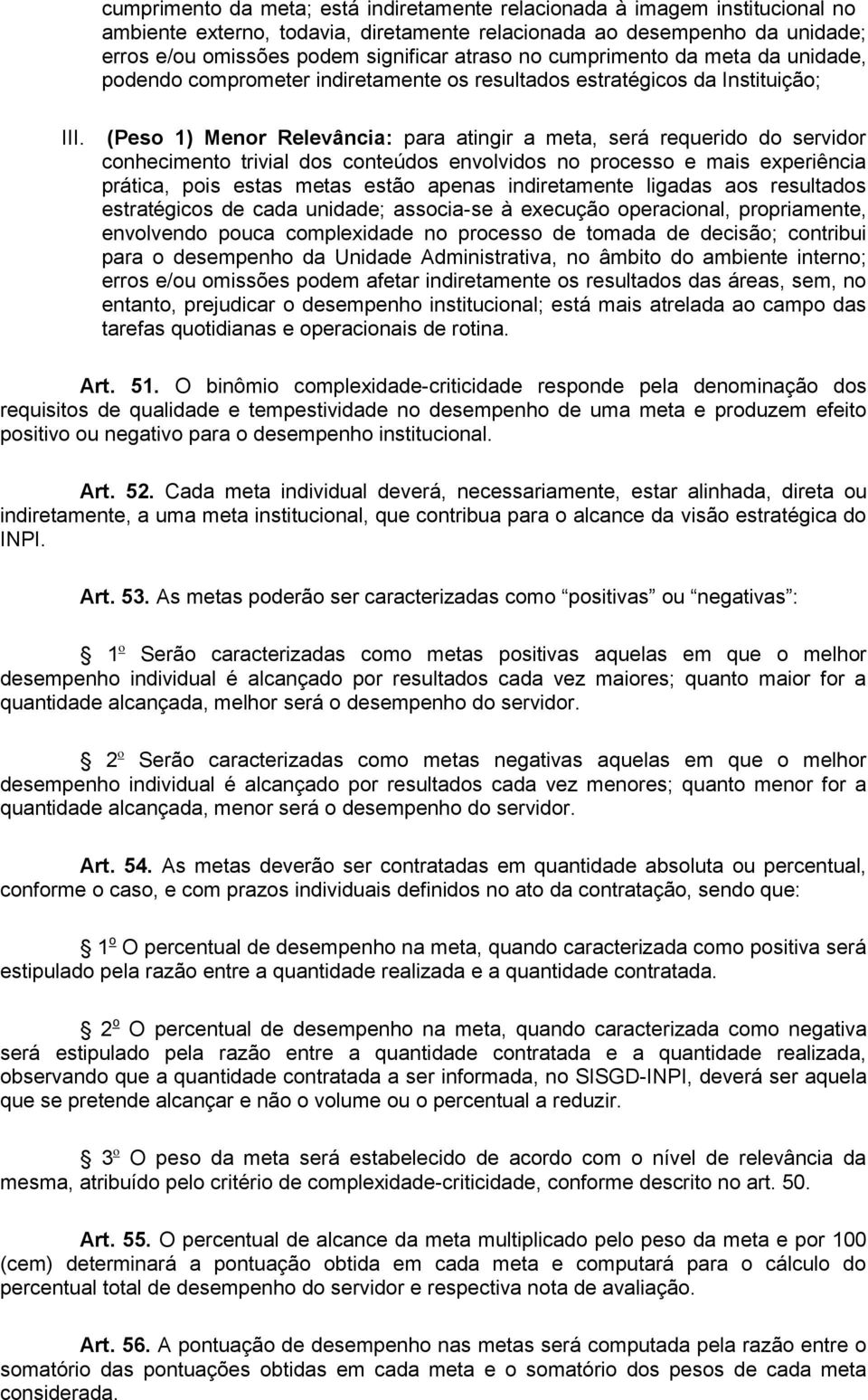 (Peso 1) Menor Relevância: para atingir a meta, será requerido do servidor conhecimento trivial dos conteúdos envolvidos no processo e mais experiência prática, pois estas metas estão apenas