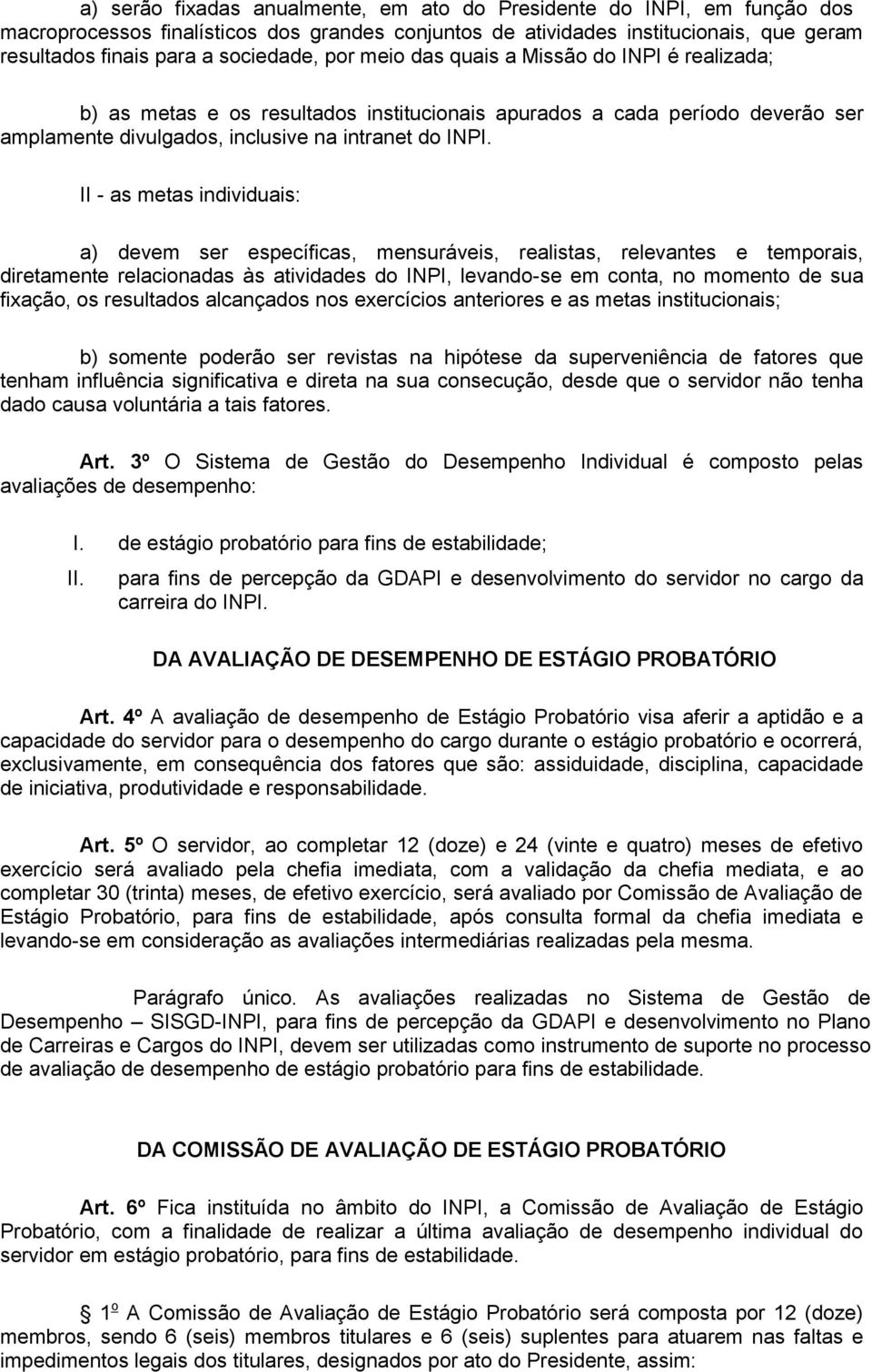 II - as metas individuais: a) devem ser específicas, mensuráveis, realistas, relevantes e temporais, diretamente relacionadas às atividades do INPI, levando-se em conta, no momento de sua fixação, os