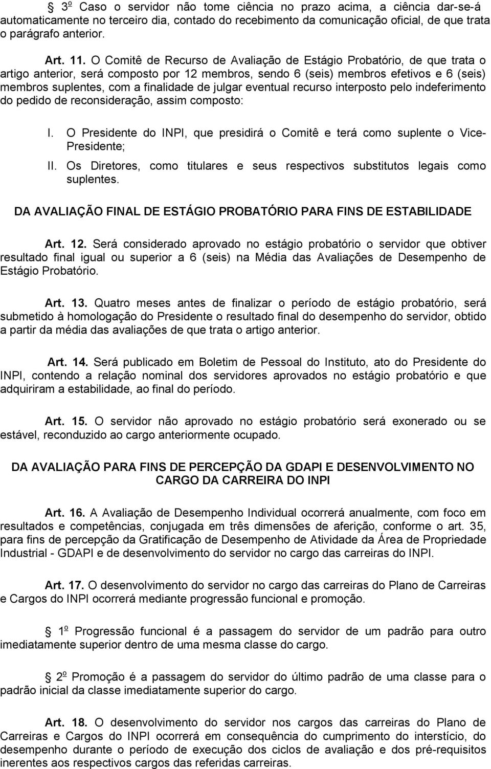 julgar eventual recurso interposto pelo indeferimento do pedido de reconsideração, assim composto: I. O Presidente do INPI, que presidirá o Comitê e terá como suplente o Vice- Presidente; II.